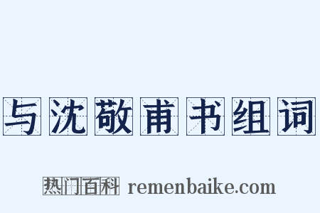 与沈敬甫书组词是什么意思的图片